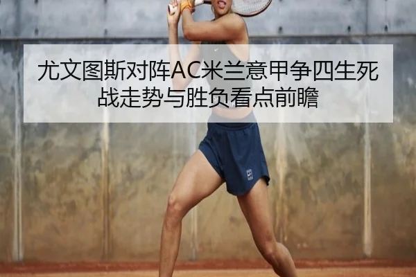 尤文图斯对阵AC米兰意甲争四生死战走势与胜负看点前瞻